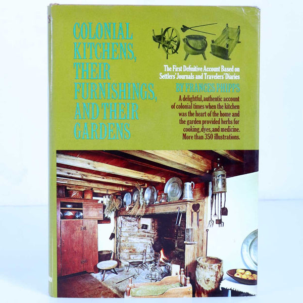 Vintage Book: Colonial Kitchens, Their Furnishings, and their Gardens by Frances Phipps