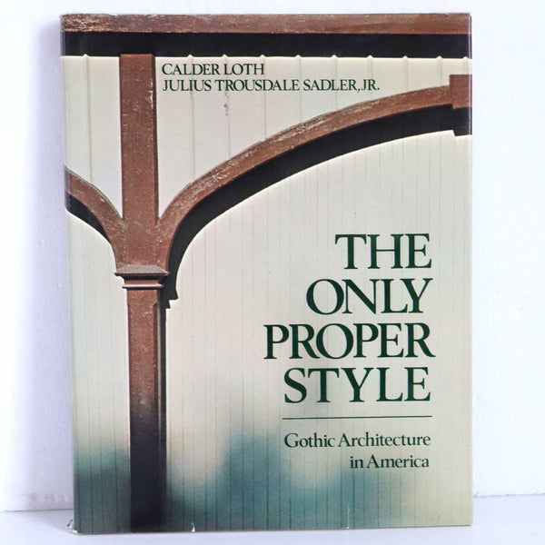 First Edition Book: The Only Proper Style, Gothic Architecture in America by C. Loth & J.T. Sadler